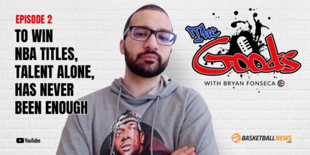 The Goods with Bryan Fonseca: Talent alone doesn't win NBA titles